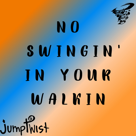 No Swingin' in your Walkin'